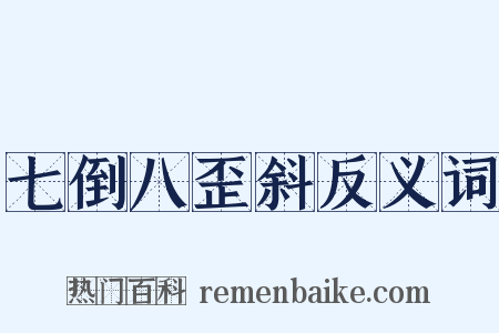 七倒八歪斜反义词是什么意思的图片